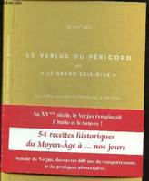 LE VERJUS DU PERIGORD OU LE GRAND CUISINIER - LA CUISINE AU VERJUS DU MOYEN AGE A NOS JOURS, la cuisine au verjus du Moyen âge à nos jours