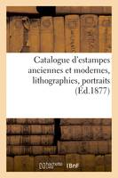 Catalogue d'estampes anciennes et modernes, lithographies, portraits