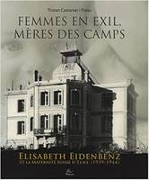 Femmes en exil, mères des camps, Elisabeth Eidenbenz et la Maternité Suisse d'Elne (1939-1944)