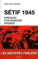 Sétif 1945 chronique d'un massacre annoncé, chronique d'un massacre annoncé