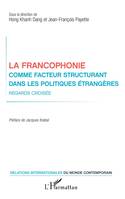 La francophonie comme facteur structurant dans les politiques étrangères, Regards croisés