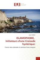 ISLAMOPHOBIE, Initiateurs d'une Croisade hystérique:, France néo-coloniale et sionistes franc-maçons