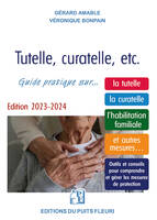 Tutelle, curatelle, etc., Guide juridique et pratique sur... la tutelle, la curatelle, l'habilitation familiale et autres mesures...