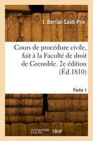 Cours de procédure civile, fait à la Faculté de droit de Grenoble. 2e édition, Partie 1