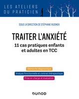 Traiter l'anxiété, 11 cas pratiques enfants et adultes en TCC