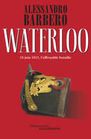 Waterloo, 18 juin 1815, l'effroyable bataille