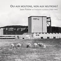 Oui au mouton, non aux neutrons !, Jean Pottier et l'industrie nucléaire (1960-1980)