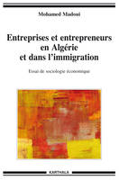 Entreprises et entrepreneurs en Algérie et dans l'immigration - essai de sociologie économique