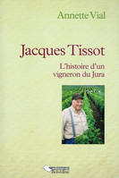 Jacques Tissot, l'histoire d'un vigneron du Jura, L'histoire d'un vigneron du Jura