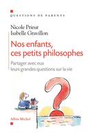 Nos enfants, ces petits philosophes, Partager avec eux leurs grandes questions sur la vie