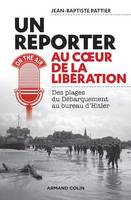 Reporter au coeur de la Libération, Des plages du Débarquement au bureau d'Hitler