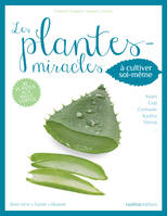 Les plantes-miracles à cultiver soi-même, 20 plantes aux 1000 vertus : aloès, goji, kudzu, stevia...