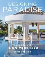 Designing Paradise Tropical Interiors by Juan Montoya /anglais