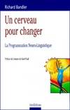 Un cerveau pour changer - La Programmation Neuro-Linguistique, la programmation neuro-linguistique