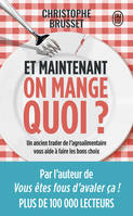 Et maintenant, on mange quoi ?, Un ancien industriel de l'agroalimentaire vous aide à faire les bons choix