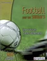 Football pour les seniors - Une saison d'entraînement, 160 séances préparées