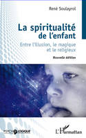 La spiritualité de l'enfant, Entre l'illusion, le magique et le religieux (nouvelle édition)