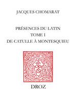 Présences du latin, Tome I, de Catulle à Montesquieu