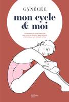 Mon cycle et moi, Comprendre le cycle menstruel pour vivre sa féminité avec sérénité et développer une écologie intime