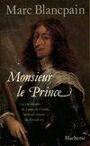 Monsieur le Prince, la vie illustre de Louis de Condé, héros et cousin du Grand Roi
