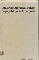 Maurice Merleau-Ponty, Le psychique et le corporel
