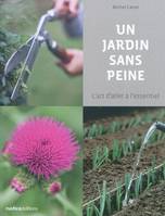 JARDIN SANS PEINE (UN) : L'ART D'ALLER A L'ESSENTIEL, l'art d'aller à l'essentiel