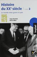 Initial - Histoire du XXe siècle - Tome 2 : Le monde entre guerre et paix (1945-1973), Volume 2, 1945-1973, le monde entre guerre et paix