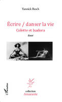 Ecrire / danser la vie, Colette et Isadora - <em>Essai</em>