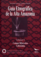 Guía etnográfica de la Alta Amazonia. Volumen V, Campas Ribereños / Los Ashéninka del Gran Pajonal