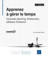 Apprenez à gérer le temps - Concevez planning, échéanciers, tableaux d'absence (2ième édition), concevez planning, écheanciers, tableaux d'absence