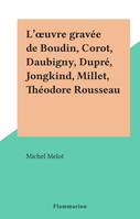 L'œuvre gravée de Boudin, Corot, Daubigny, Dupré, Jongkind, Millet, Théodore Rousseau