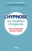 L'hypnose en situation d'urgence, Urgences - Médecine générale - Anesthésie - Obstétrique - Odontologie - Psychiatrie