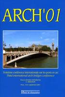 Arch'01, ACTES DE LA TROISIEME CONFERENCE INTERNATIONALE SUR LES PONTS EN ARC, ORGANISEE