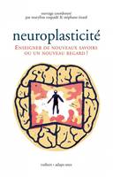 Neuroplasticité: Enseigner de nouveaux savoirs ou un nouveau regard? Coquidé, Maryline; Tirard, Stéphane and Collectif, enseigner de nouveaux savoirs ou un nouveau regard?