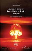 La grande aventure du nucléaire militaire français, Des acteurs témoignent