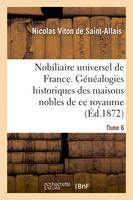 Nobiliaire universel de France- Tome 6, Recueil général des généalogies historiques des maisons nobles de ce royaume