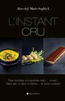 L'Instant cru, Des recettes incroyables mais... crues ! Sans lait, ni oeuf, ni farine... et sans cuisson