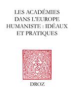 Les Académies dans l'Europe Humaniste : idéaux et pratiques, Actes du Colloque international de Paris, 10-13 juin 2003