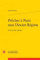 Prêcher à Paris sous l'Ancien régime, Xviie-xviiie siècles