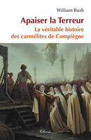 Apaiser la Terreur, Le mystère de la vocation des seize carmélites de compiègne guillotinées à paris le 17 juillet 1794