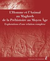 L’Homme et l’Animal au Maghreb, de la Préhistoire au Moyen Âge, Explorations d’une relation complexe