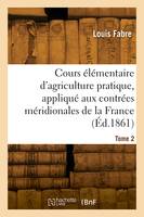 Cours élémentaire d'agriculture pratique, appliqué aux contrées méridionales de la France. Tome 2