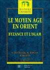 Le moyen age en orient. Byzance et l'islam, des Barbares aux Ottomans