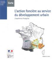 L'ACTION FONCIERE AU SERVICE DU DEVELOPPEMENT URBAIN : L'EXPERIENCE FRANCAISE (REFERENCES CERTU N. 7