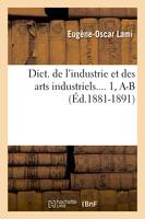 Dict. de l'industrie et des arts industriels. Tome 1, A-B (Éd.1881-1891)