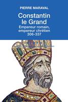 Constantin le Grand, Empereur romain, empereur chrétien 306-337