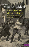 Points Histoire Une histoire de la violence, De la fin du Moyen Âge à nos jours