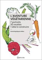 L'aventure végétarienne, 7 portraits, 30 recettes, 1 idéal à construire