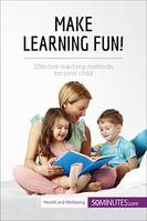 Make Learning Fun!, Effective teaching methods for your child