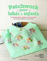 Patchwork pour bébés & enfants. 37 projets déco, jouets et accessoires en couture créative et patchw, 37 projets déco, jouets et accessoires en couture créative et patchwork